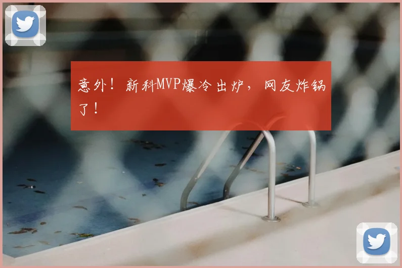 意外！新科MVP爆冷出炉，网友炸锅了！