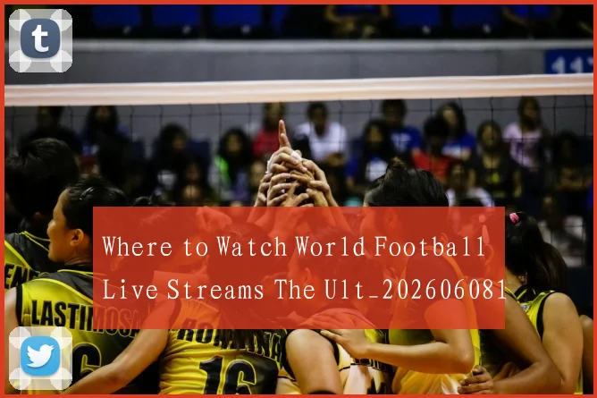 Where to Watch World Football Live Streams The Ult_20260608195034