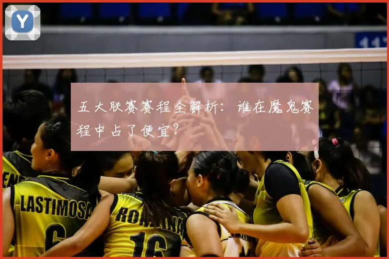 五大联赛赛程全解析：谁在魔鬼赛程中占了便宜？
