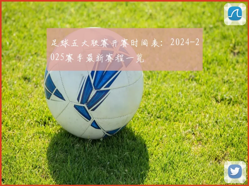 足球五大联赛开赛时间表：2024-2025赛季最新赛程一览