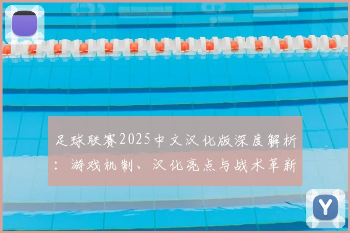 足球联赛2025中文汉化版深度解析：游戏机制、汉化亮点与战术革新全览